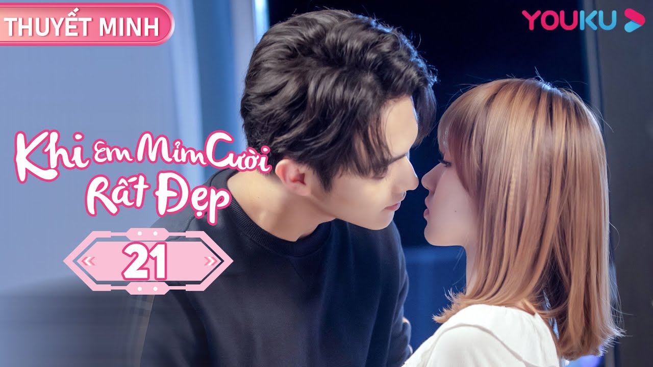 [THUYẾT MINH] Khi Em Mỉm Cười Rất Đẹp | Tập 21 | Phim Ngôn Tình | Hứa Khải/ Trình Tiêu | YOUKU