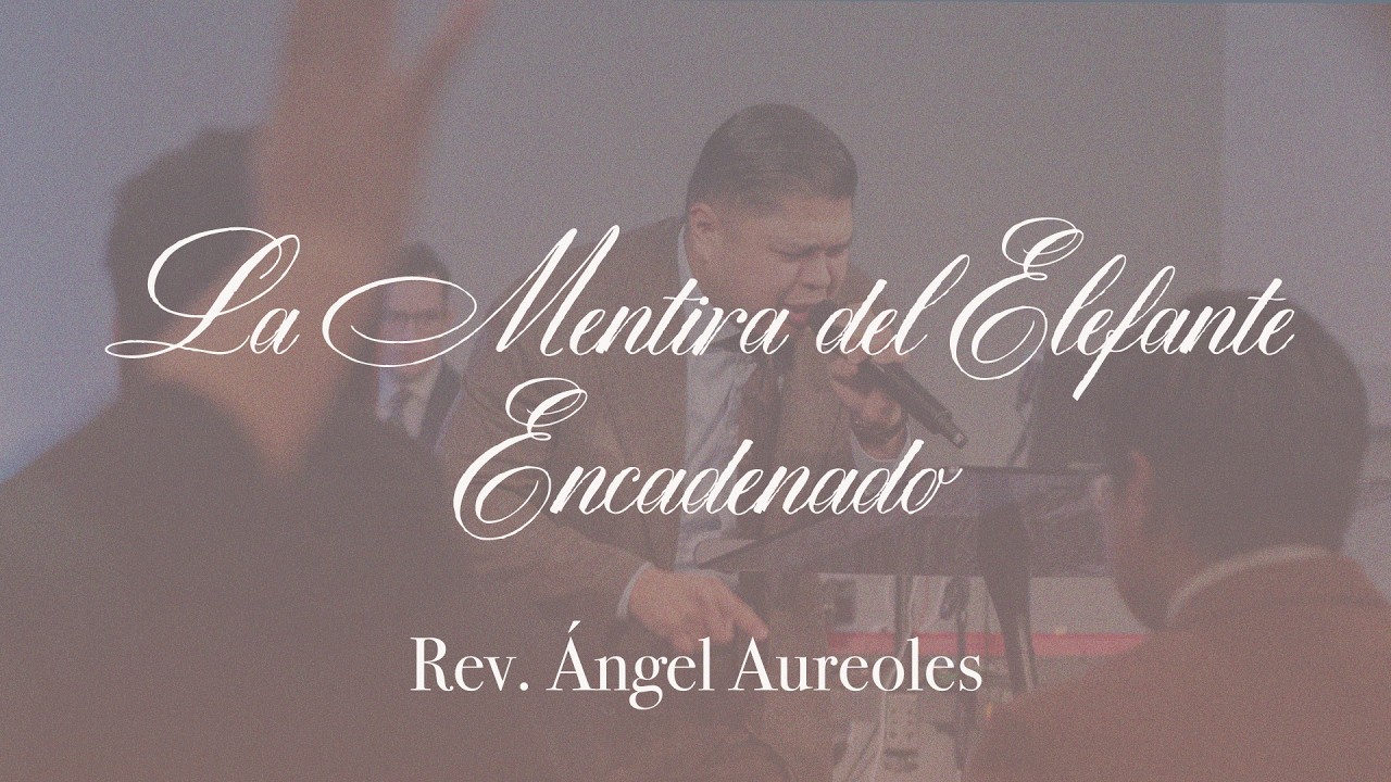 La Mentira Del Elefante Encadenado - Rev. Ángel Aureoles