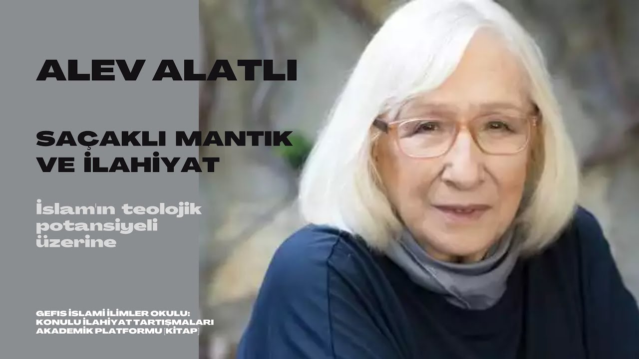 Alev Alatlı - Saçaklı Mantık ve İlahiyat: İslam’ın Teolojik Potansiyeli Üzerine