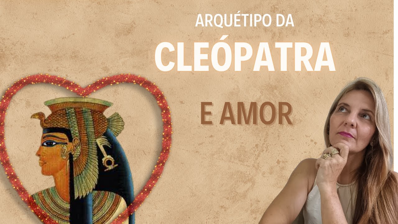 RELACIONAMENTO AMOROSO COM O ARQUÉTIPO DA CLEÓPATRA