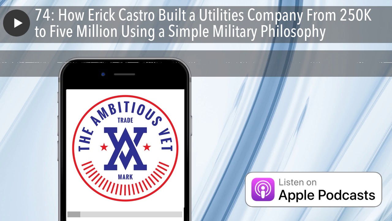 74: How Erick Castro Built a Utilities Company From 250K to Five Million Using a Simple Military Ph