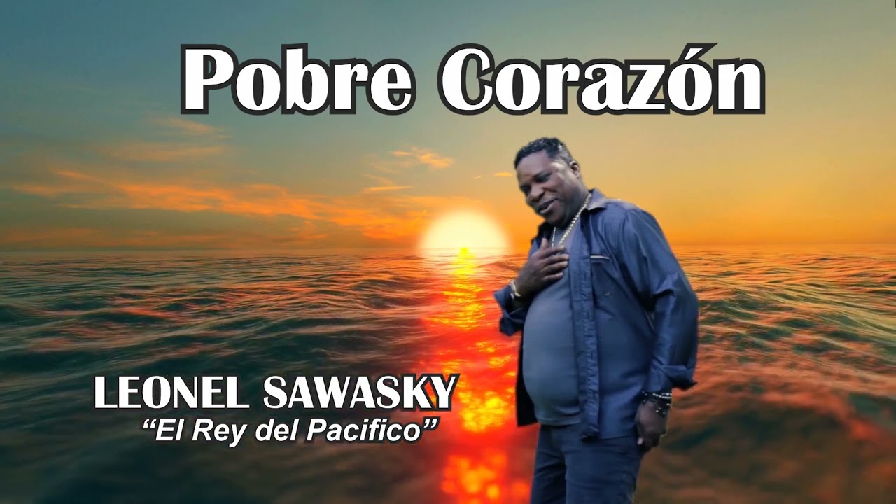 POBRE CORAZ&Oacute;N  - LEONEL SAWASKY El Rey del pacifico