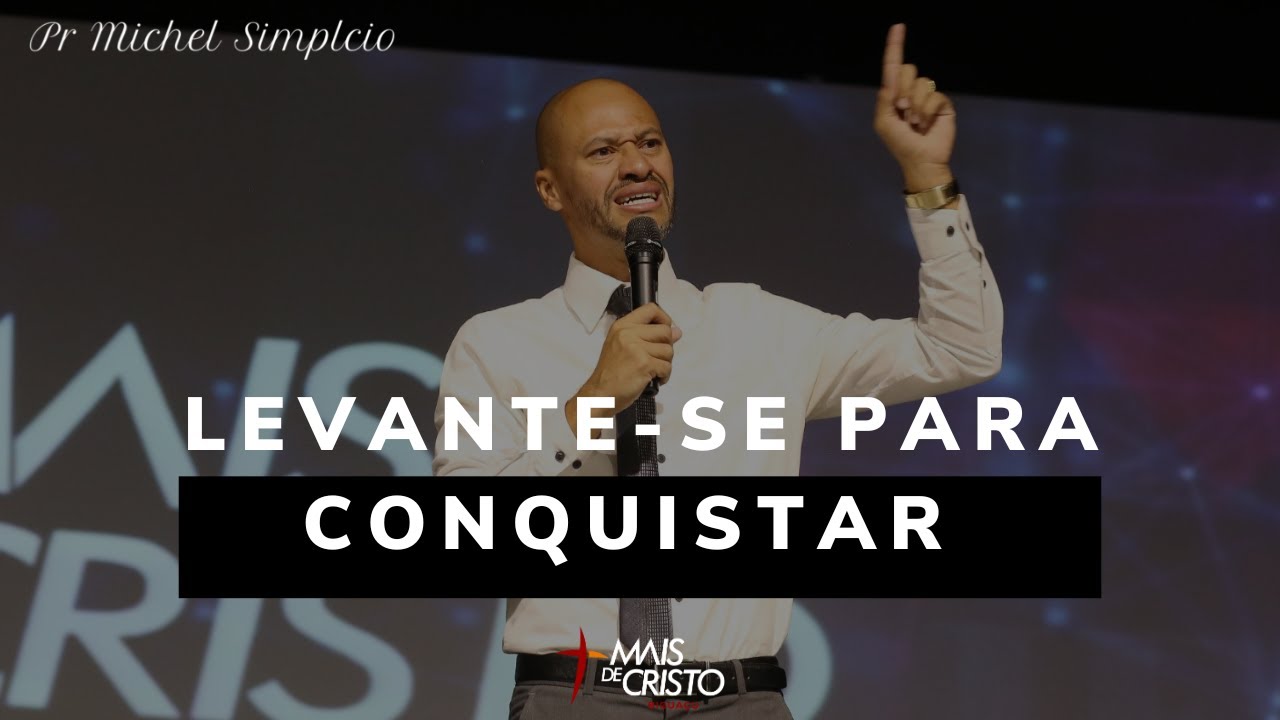 Levante se para conquistar - Pr Michel Simplicio