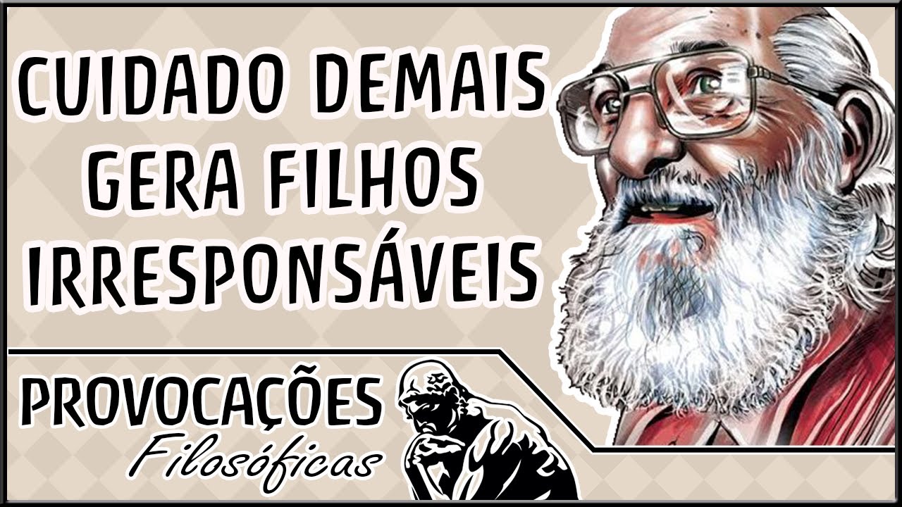 Cuidado demais gera filhos irresponsáveis│Paulo Freire