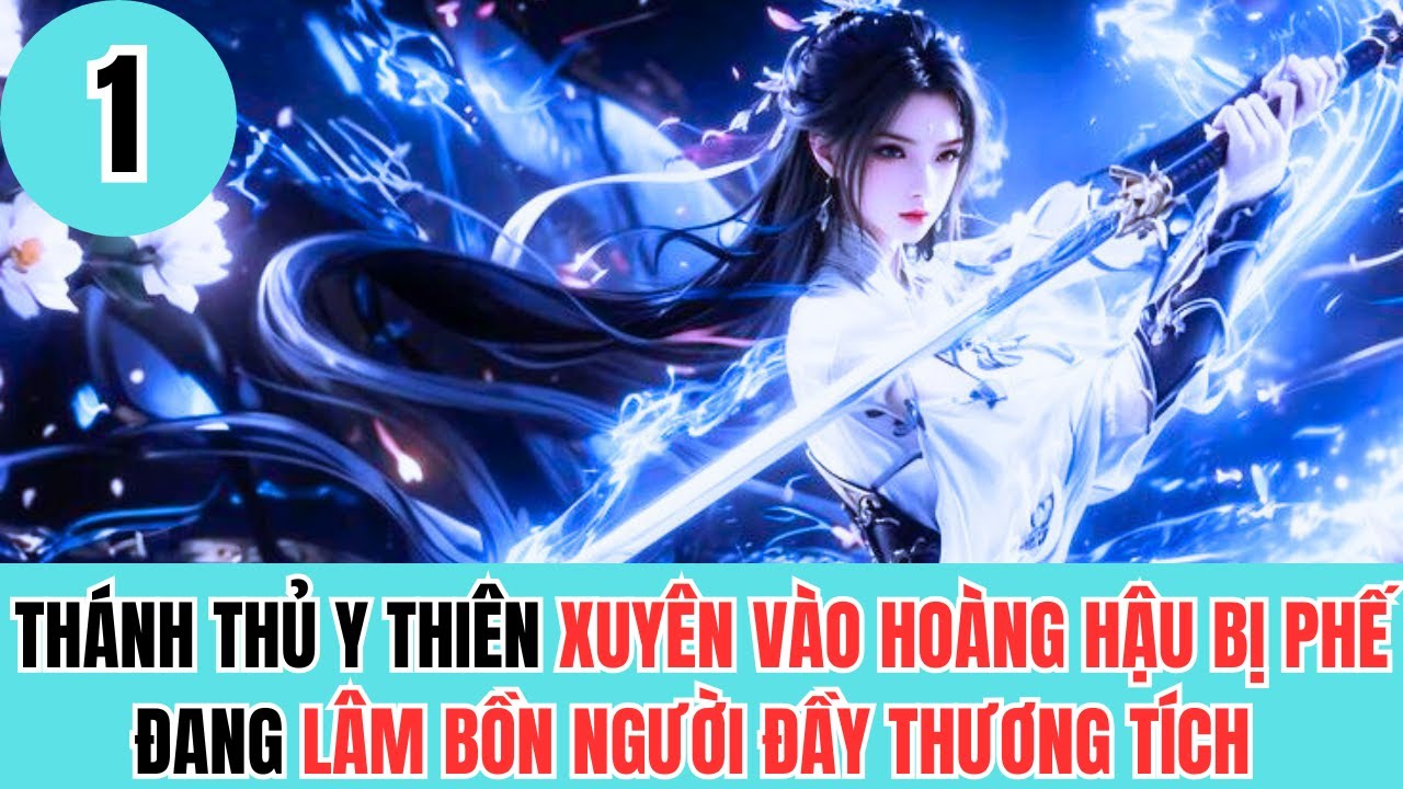 TẬP 1 | THÁNH THỦ Y THIÊN XUYÊN VÀO HOÀNG HẬU BỊ PHẾ ĐANG LÂM BỒN NGƯỜI ĐẦY THƯƠNG TÍCH