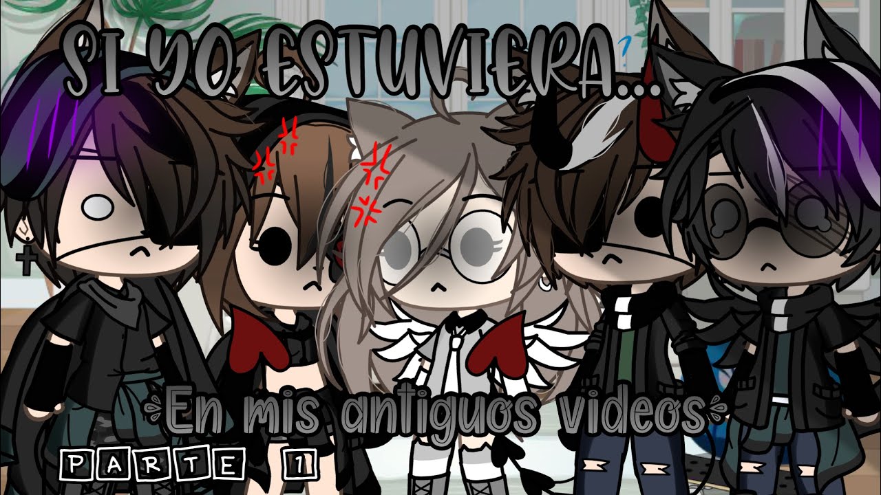 {Si yo estuviera en mis antiguos videos} [|TRAMA ORIGINAL|] [Parte 1]