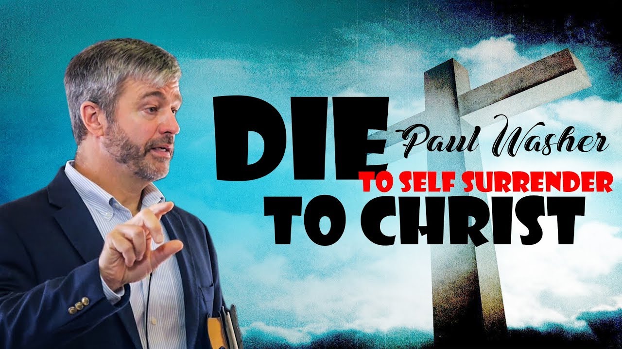 Paul Washer 2017 | Die to Self Surrender to Christ by Paul Washer