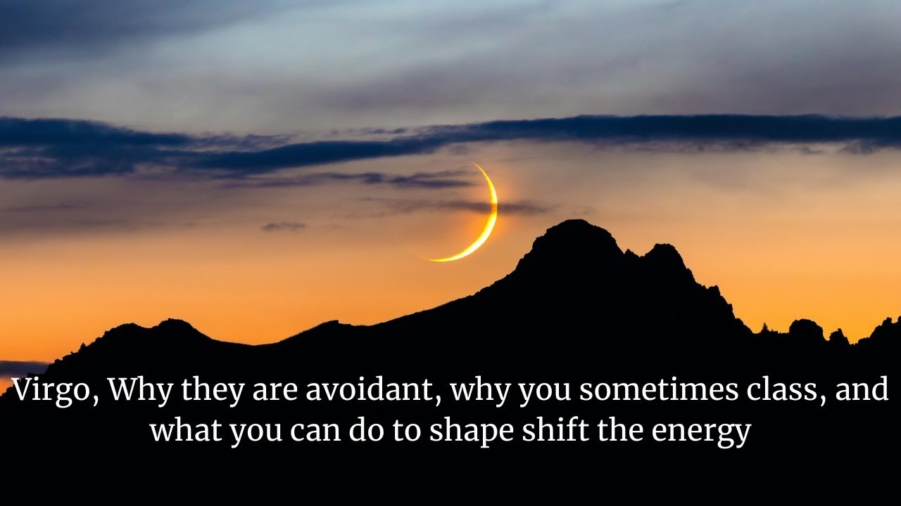 Virgo, Why they are avoidant, why you sometimes class, and what you can do to shape shift the energy