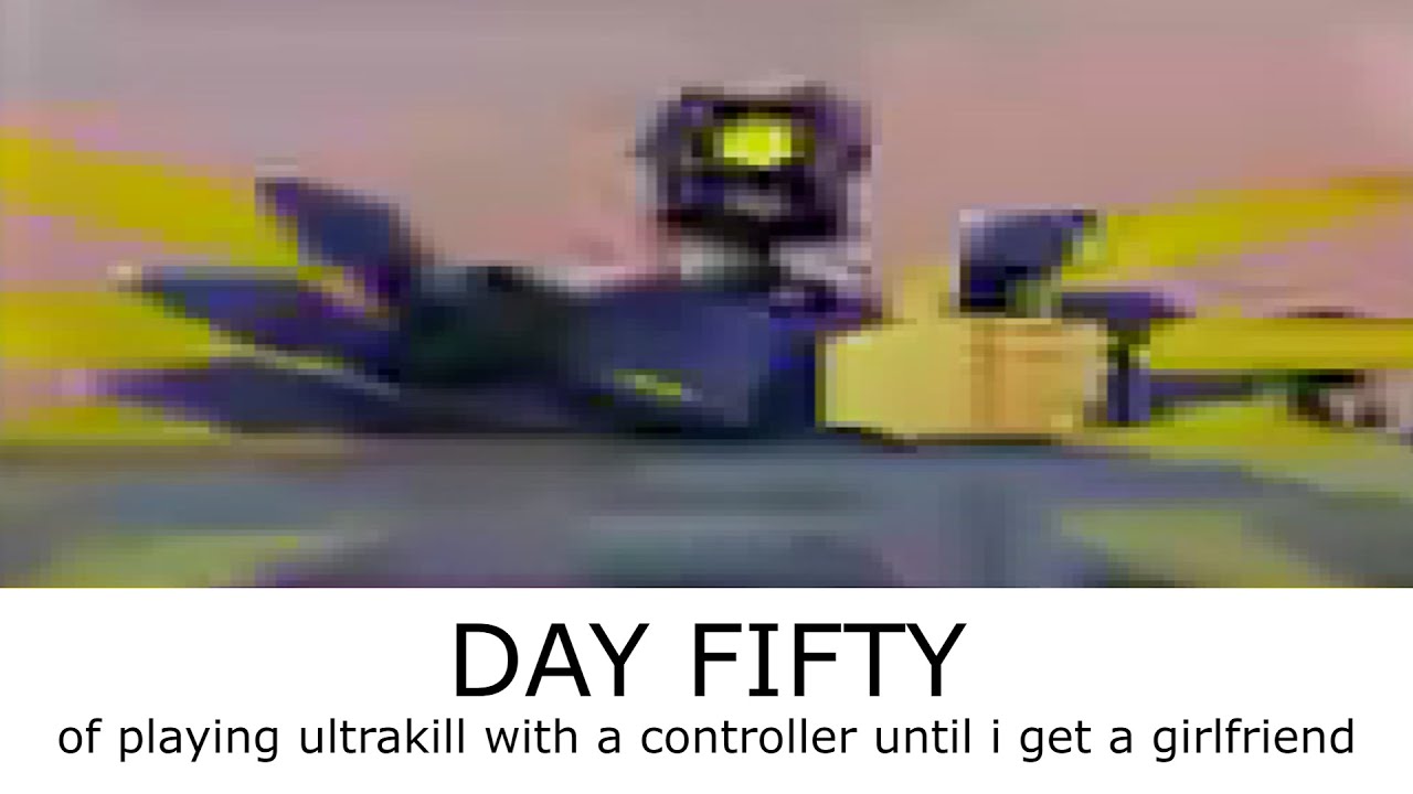 (VOICED!!!) Day 50 of ultrakilling on controller until I get a girlfriend