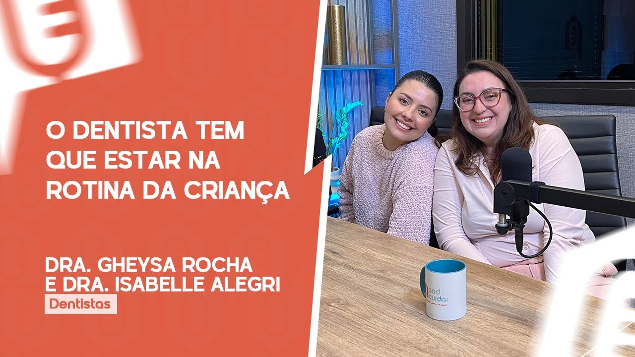 O DENTISTA TEM QUE ESTAR NA ROTINA DA CRIANÇA [DRA. GHEYSA E DRA. ISABELLE] | PODCUIDAR #15