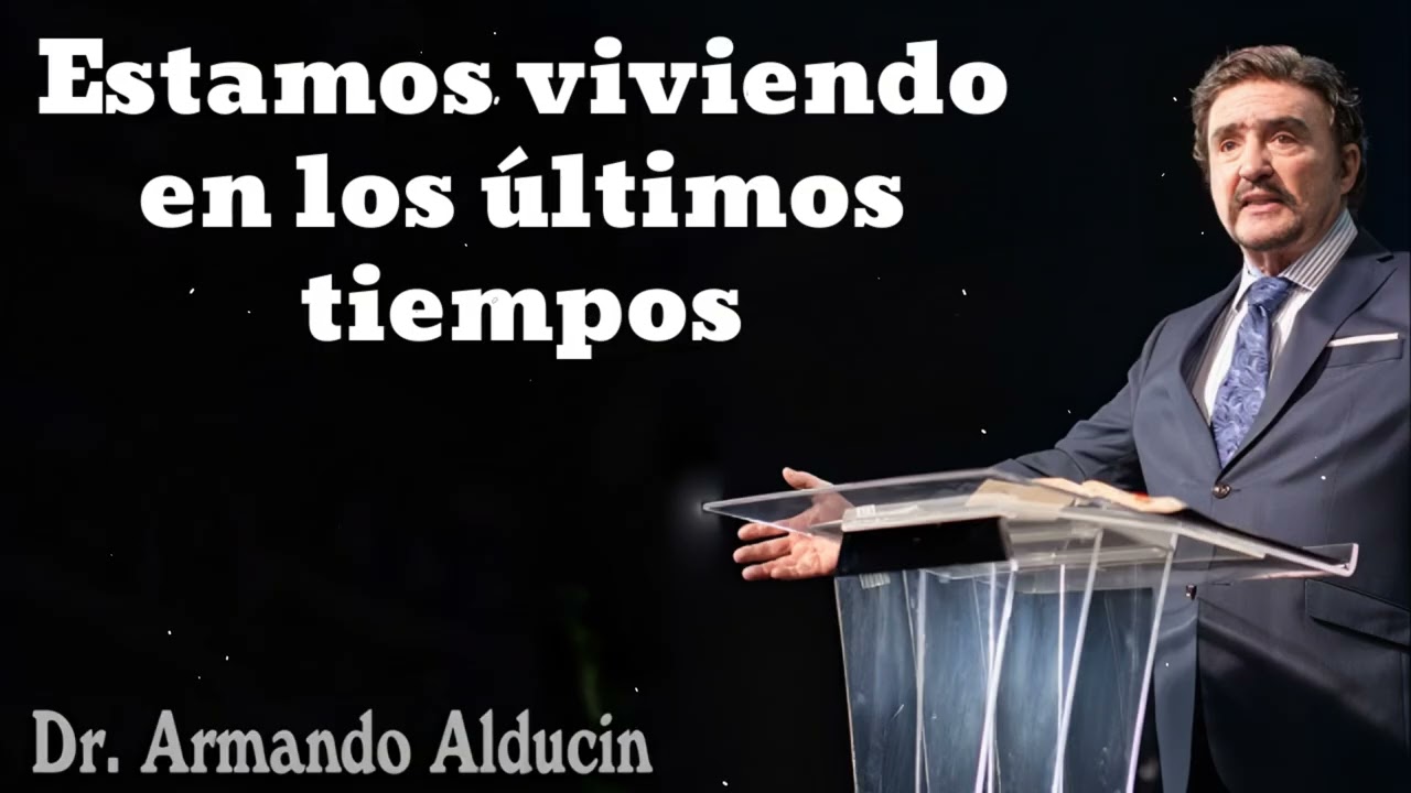 Estamos viviendo en los &uacute;ltimos tiempos- Pastor y Dr. Armando Alduc&iacute;n