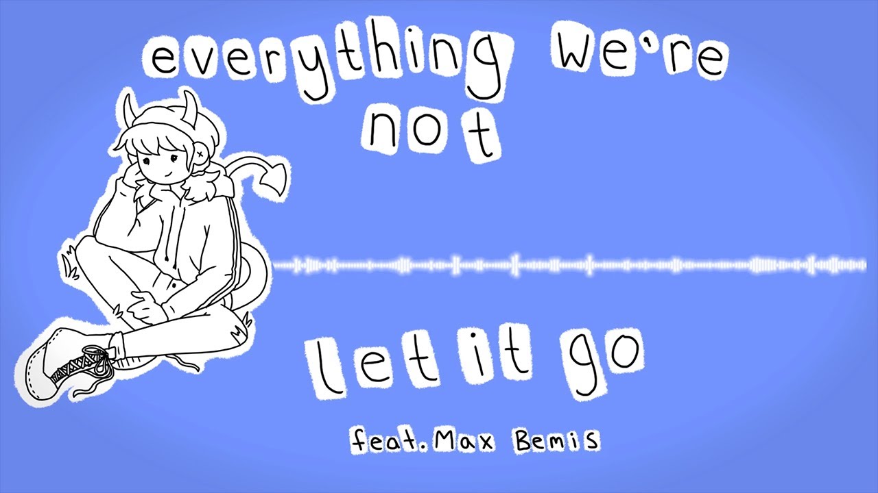Everything We're Not - Let It Go (Feat. Max Bemis)