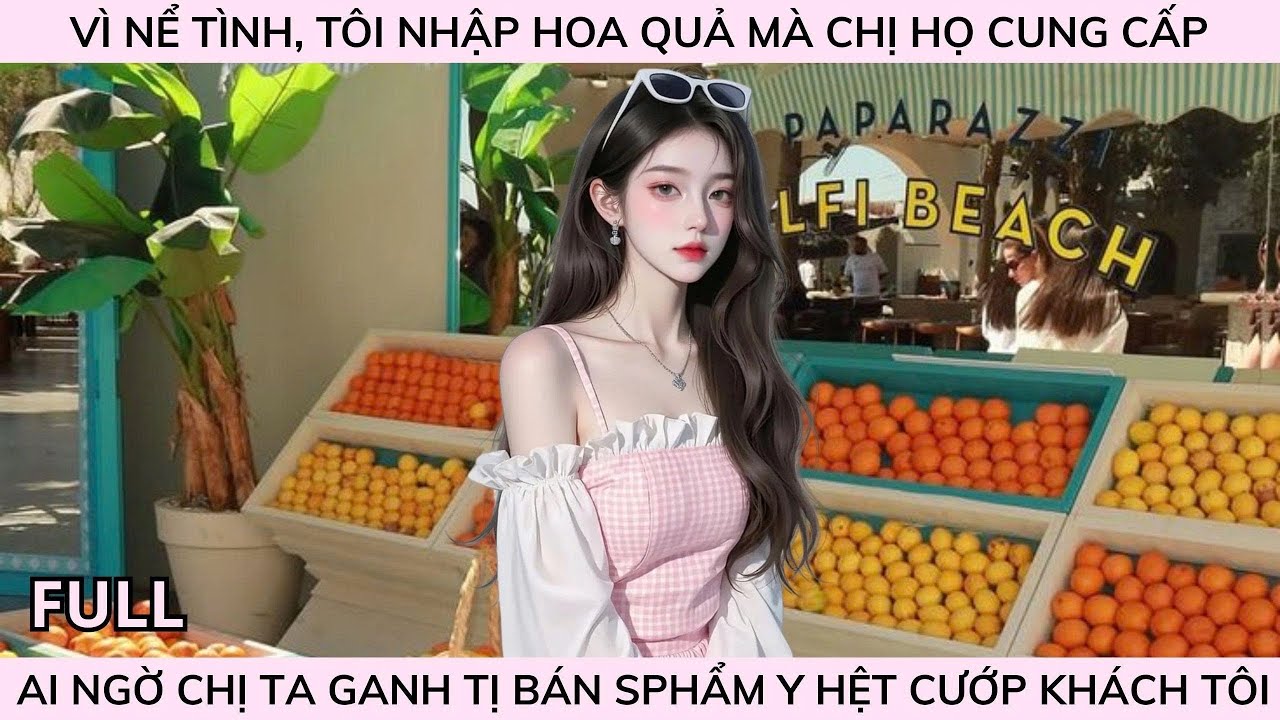 VÌ NỂ TÌNH TÔI NHẬP HOA QUẢ MÀ CHỊ HỌ CUNG CẤP, AI NGỜ CHỊ TA GANH TỊ BÁN SPHẨM Y HỆT CƯỚP KHÁCH TÔI