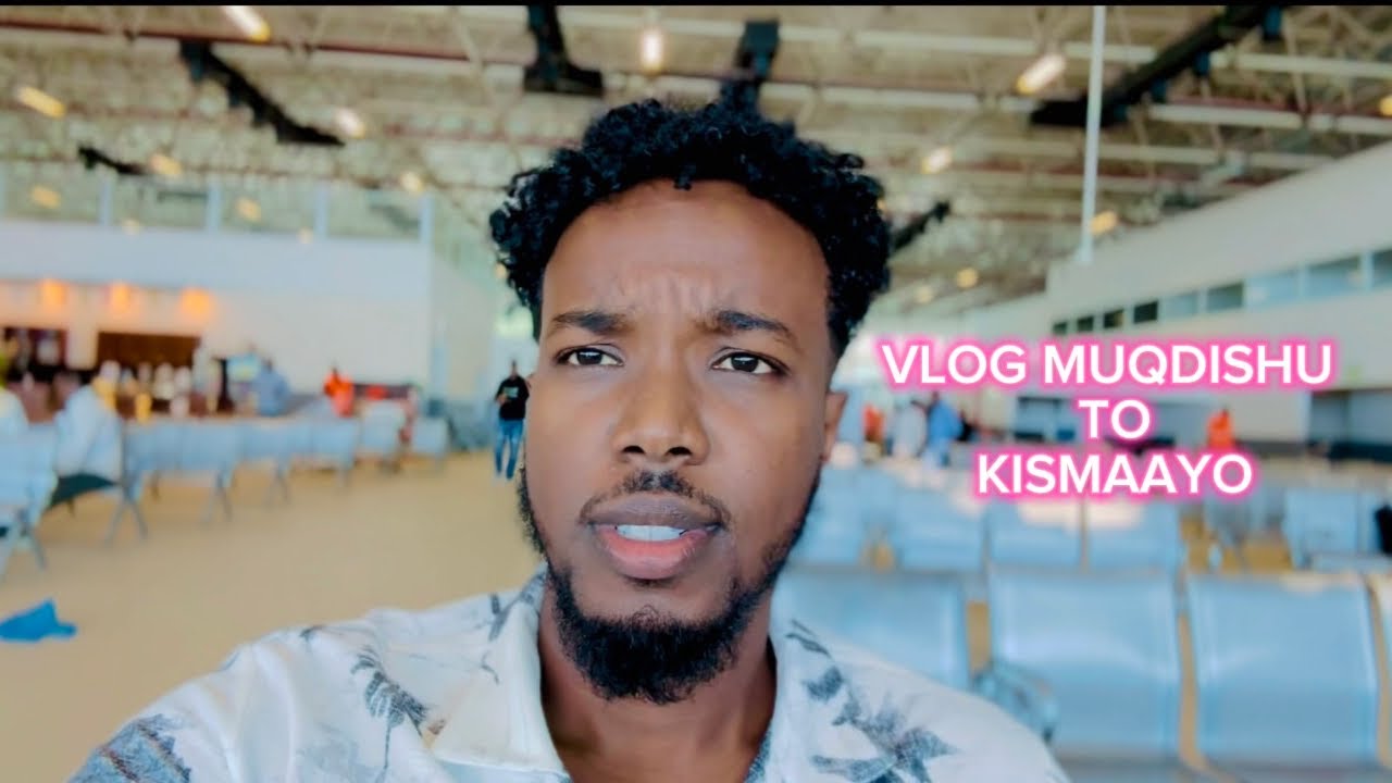 VLOG MUQDISHU TO KISMAAYO ………….