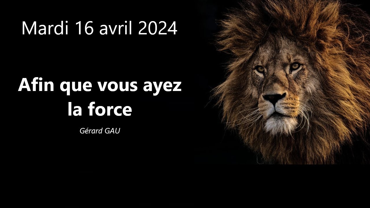 Mardi 16.04.2024 Afin que vous ayez la force (Gérard GAU)