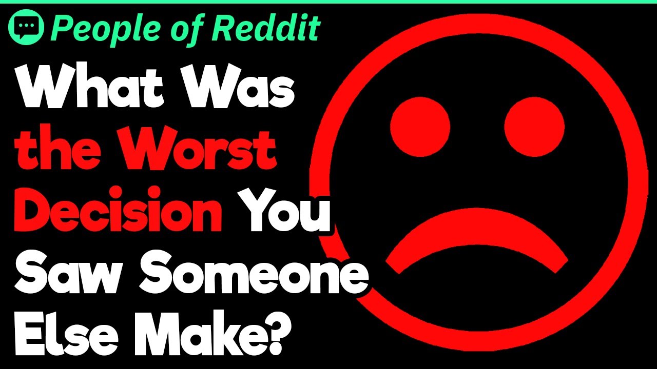 Worst Decisions People Have Made