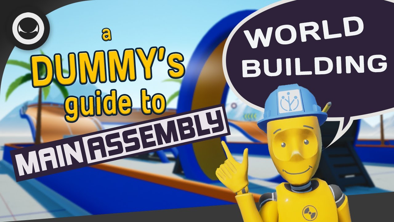 A Dummy's guide to Main Assembly - World Building