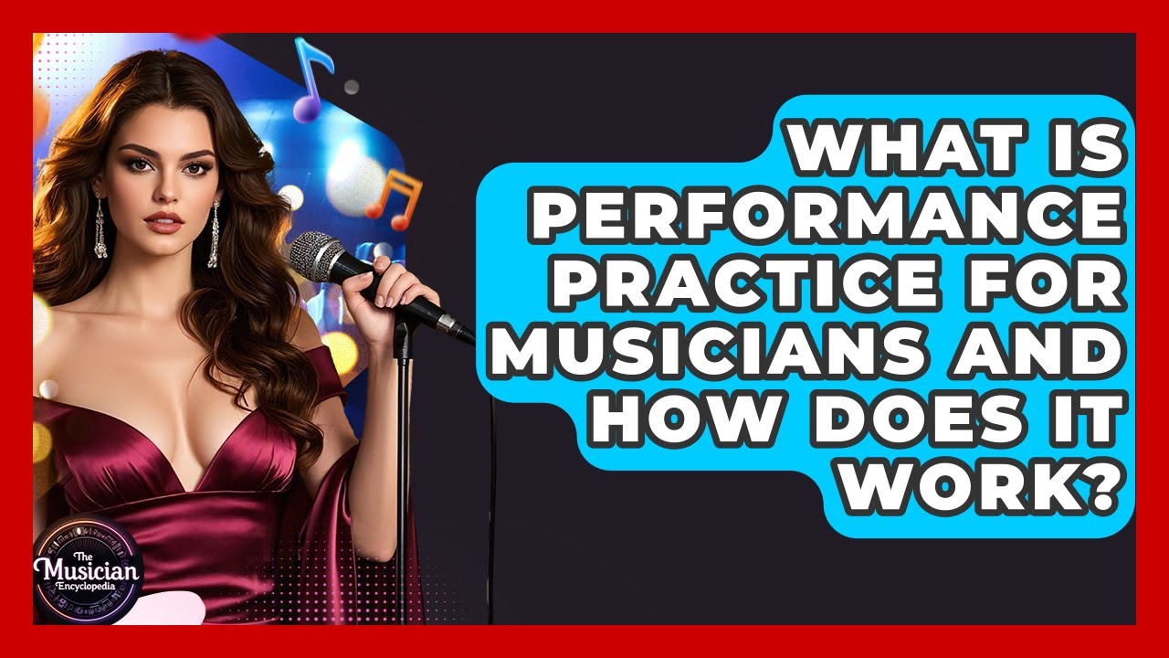 What Is Performance Practice For Musicians And How Does It Work? - The Musician Encyclopedia