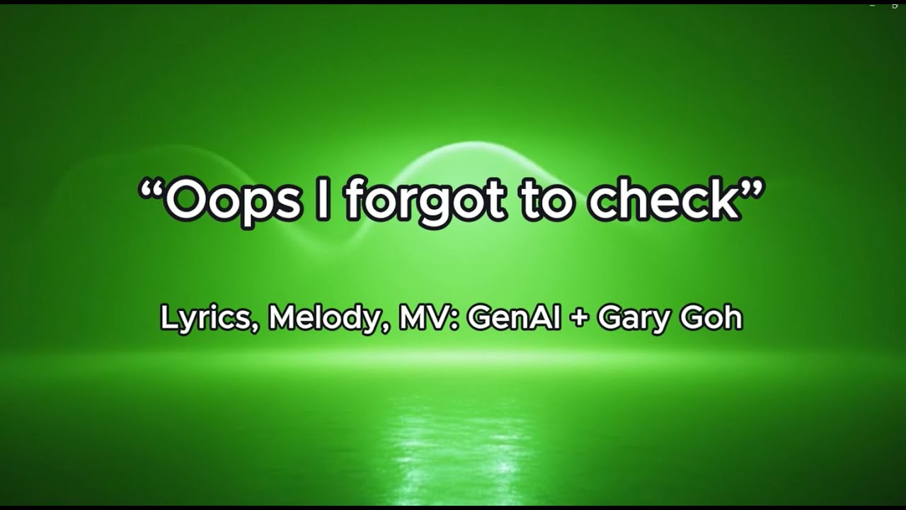 Oops I forgot to check | A GenAI song | Gary Goh