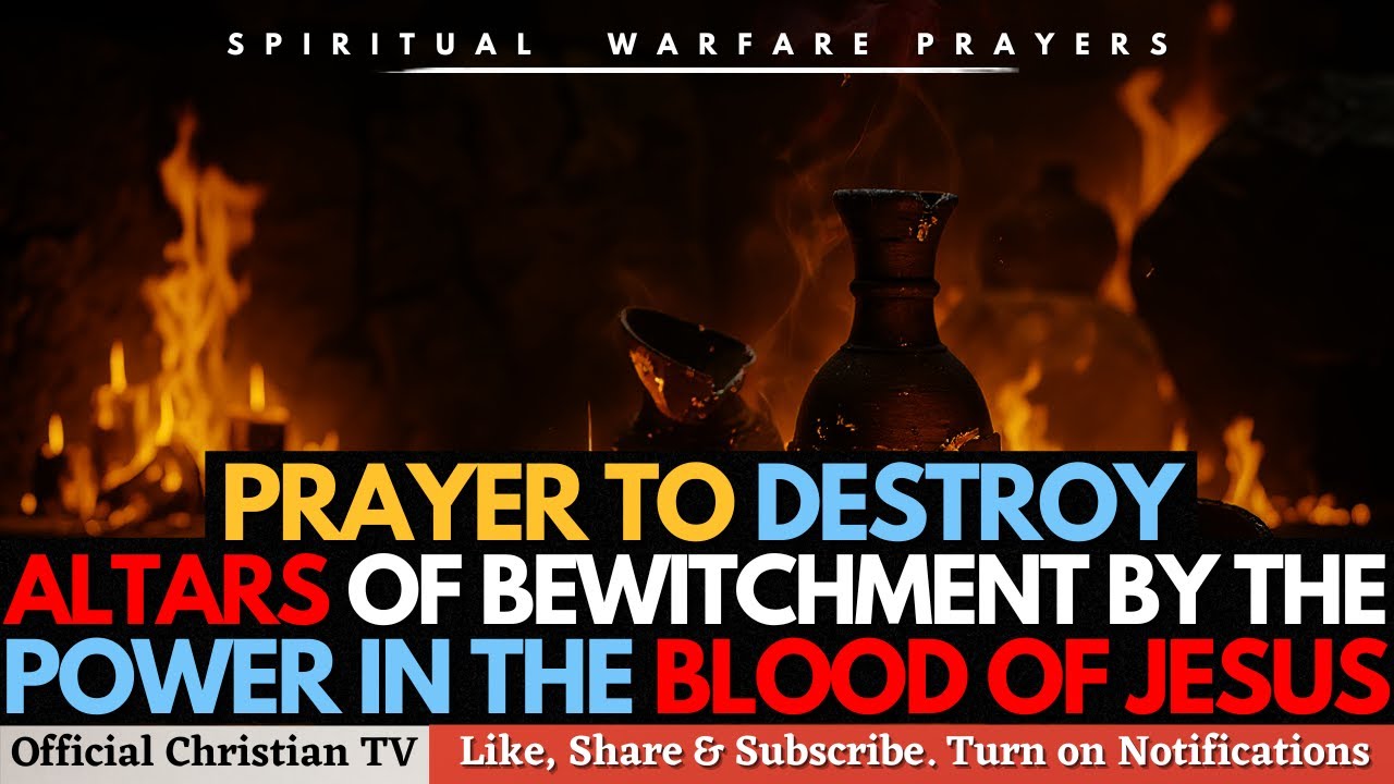 PRAYER TO DESTROY WITCHCRAFT ALTARS BY THE BLOOD OF JESUS | Spiritual Warfare Prayers