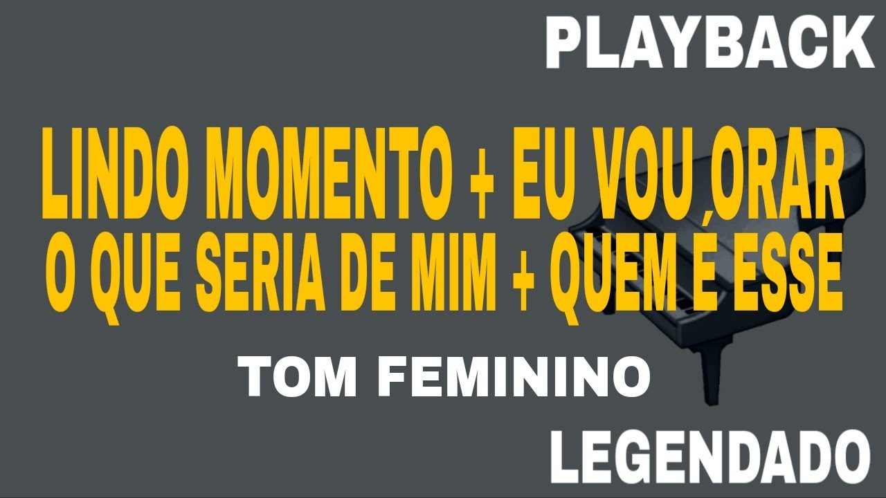 Lindo Momento + Eu Vou Orar + O Que Seria De Mim + Quem é Esse (🎤PLAYBACK TOM FEMININO )