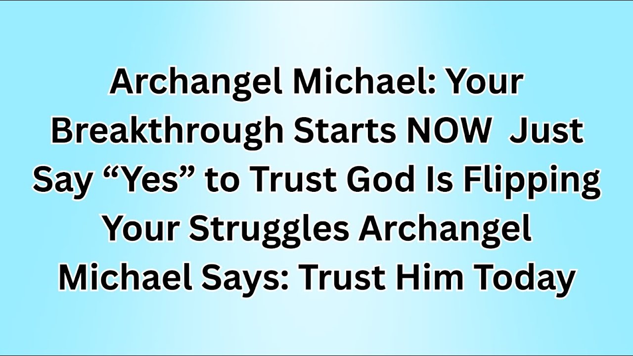 Archangel Michael: Your Breakthrough Starts NOW  Just Say “Yes” to Trust God Is Flipping Your...