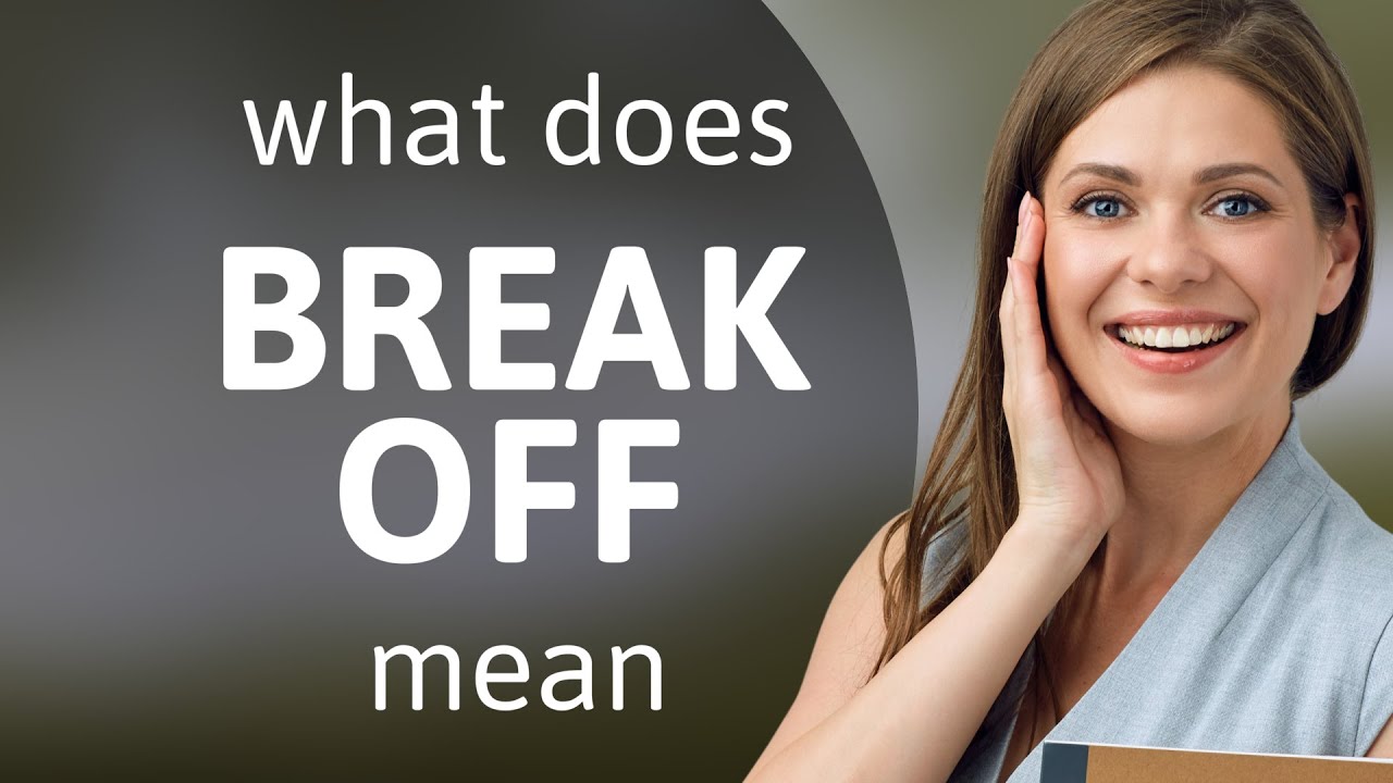 Break off &mdash; definition of BREAK OFF