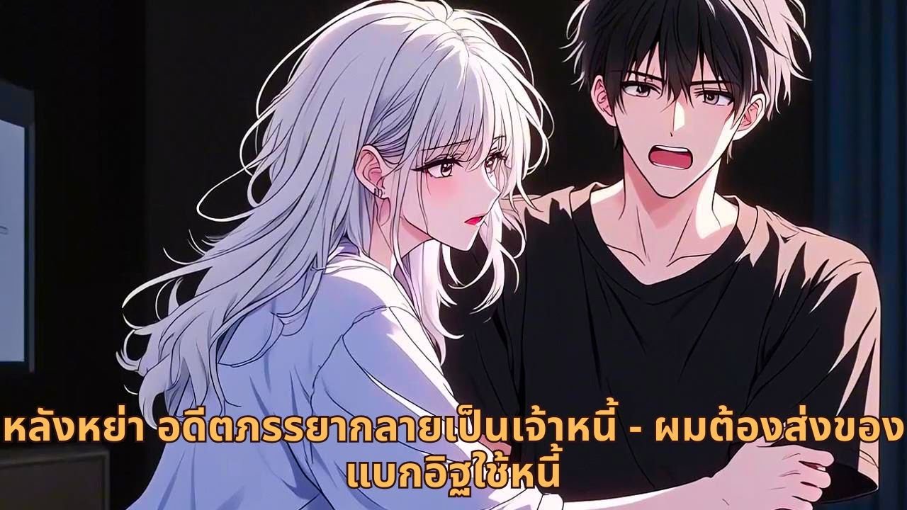 หลังหย่า อดีตภรรยากลายเป็นเจ้าหนี้—ผมต้องส่งของแบกอิฐใช้หนี้