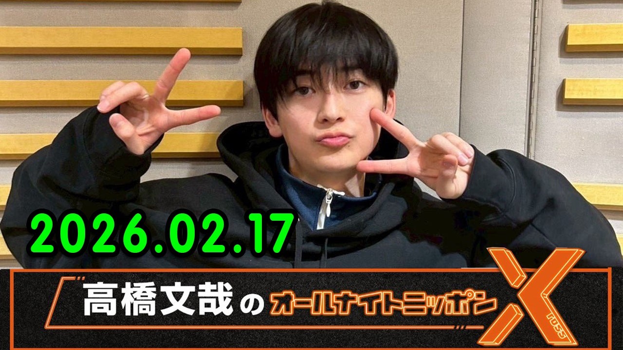 高橋文哉のオールナイトニッポンX 2026.02.17 ゲスト： 上戸彩