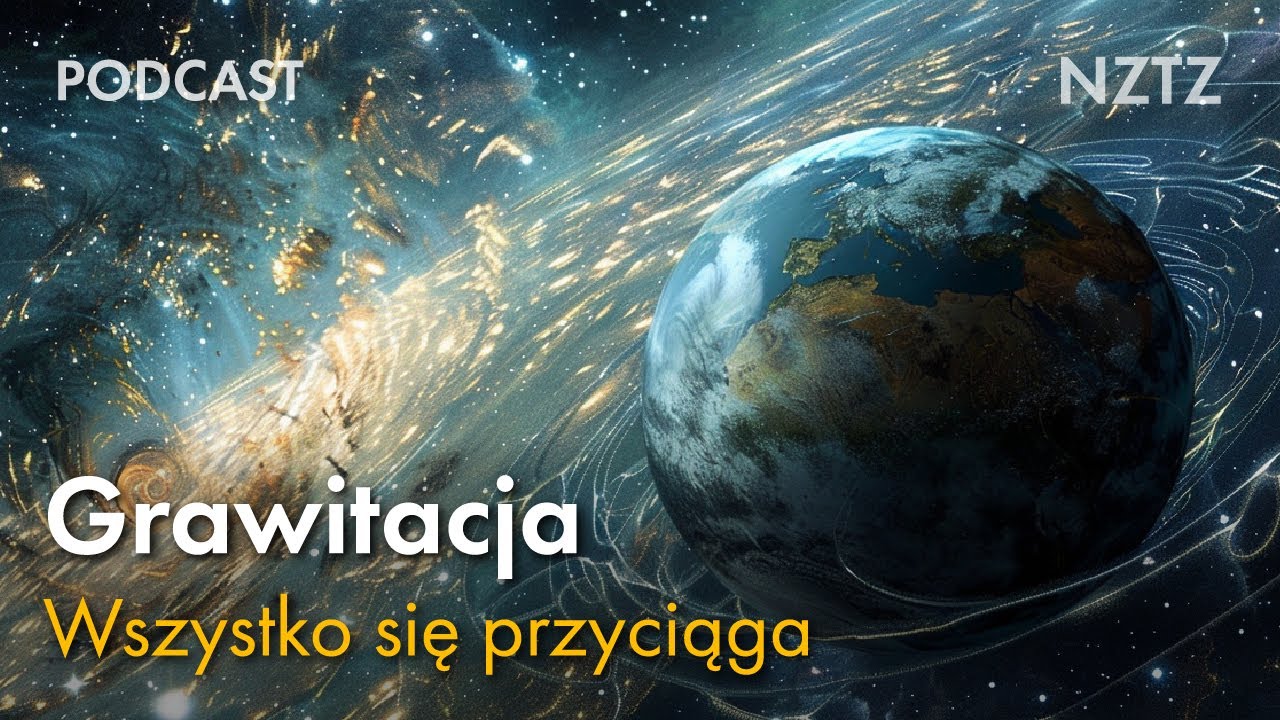 Grawitacja, czyli wszystko się przyciąga. Podcast NZTZ odc.3