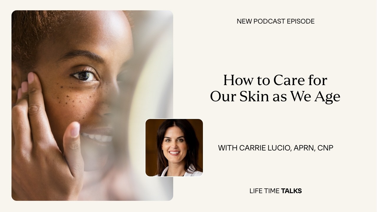 How to Care for Our Skin as We Age with Carrie Lucio, APRN, CNP | LT Talks | Life Time