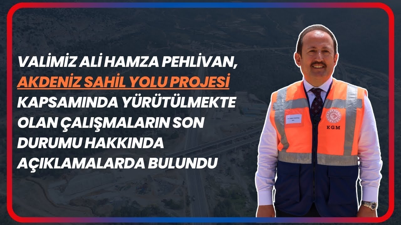 AKDENİZ SAHİL YOLU PROJESİ KAPSAMINDA YÜRÜTÜLMEKTE OLAN ÇALIŞMALARIN SON DURUM