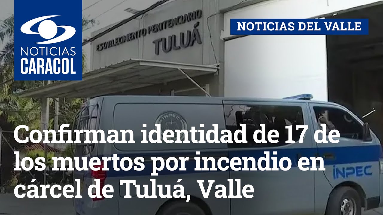 Confirman identidad de 17 de los muertos por incendio en cárcel de Tuluá, Valle