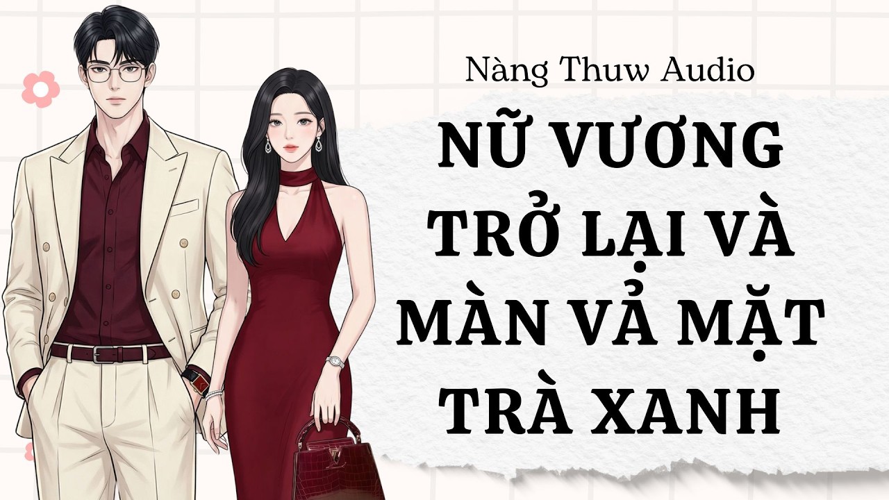 Full Audio | Nữ Vương Trở Lại: Màn Vả Mặt Trà Xanh Và Cú Twist bất ngờ | Nàng Thuw Audio
