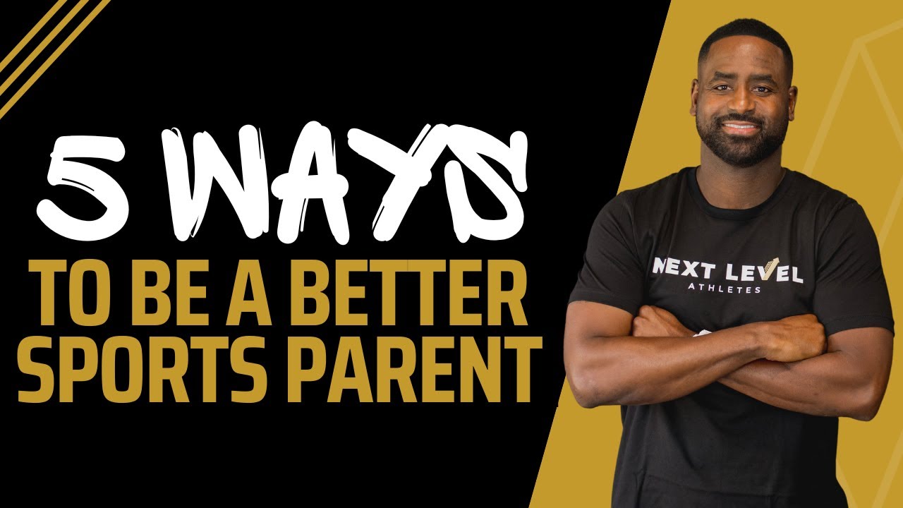 5 Ways to Be a Better Sports Parent | Next Level Athletes with Nate Daniels
