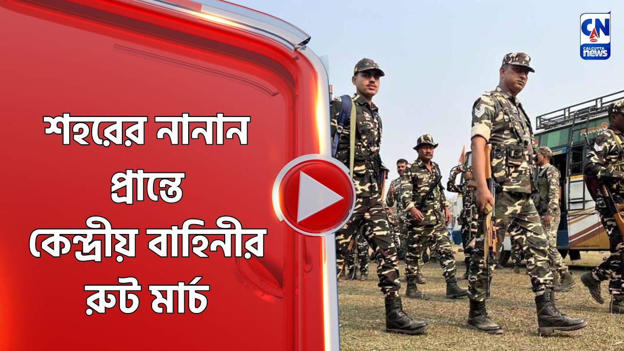 শহরের নানান প্রান্তে কেন্দ্রীয় বাহিনীর রুট মার্চ
