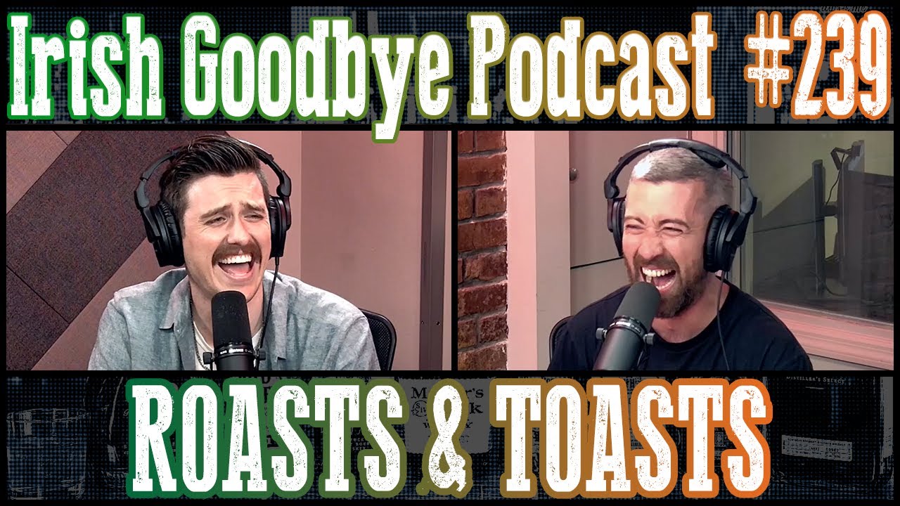 Irish Goodbye 239 - Roasts & Toasts