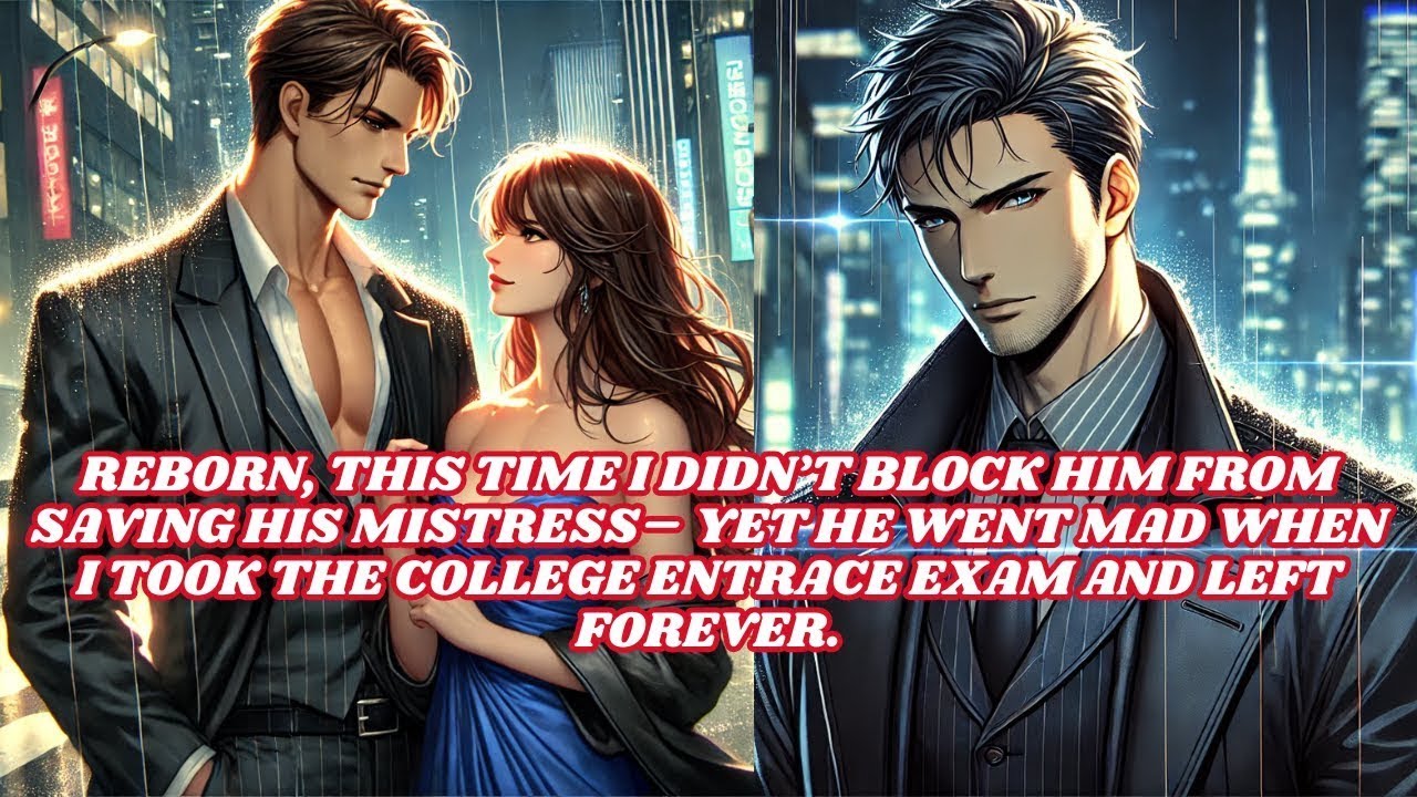 Reborn, This Time I Didn’t Block Him From Saving His Mistress–Yet He Went Mad When I Took The Exa