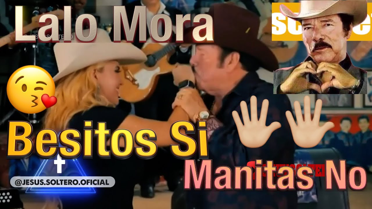 Besitos Si, Manitas No, Lalo Mora