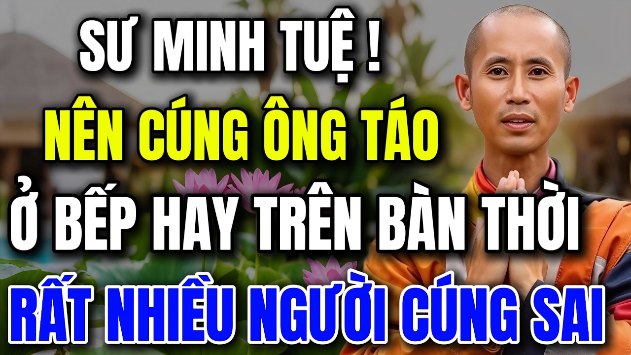 SƯ MINH TỆ CHỈ RÕ: CÚNG ÔNG CÔNG ÔNG TÁO TRONG BẾP HAY TRÊN BÀN THỜI HẦU HẾT NGƯỜI VIỆT ĐANG LÀM SAI