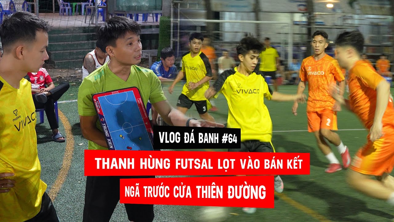 Vlog #64 Thanh Hùng Futsal lọt vào bán kết, ngã trước cửa thiên đường