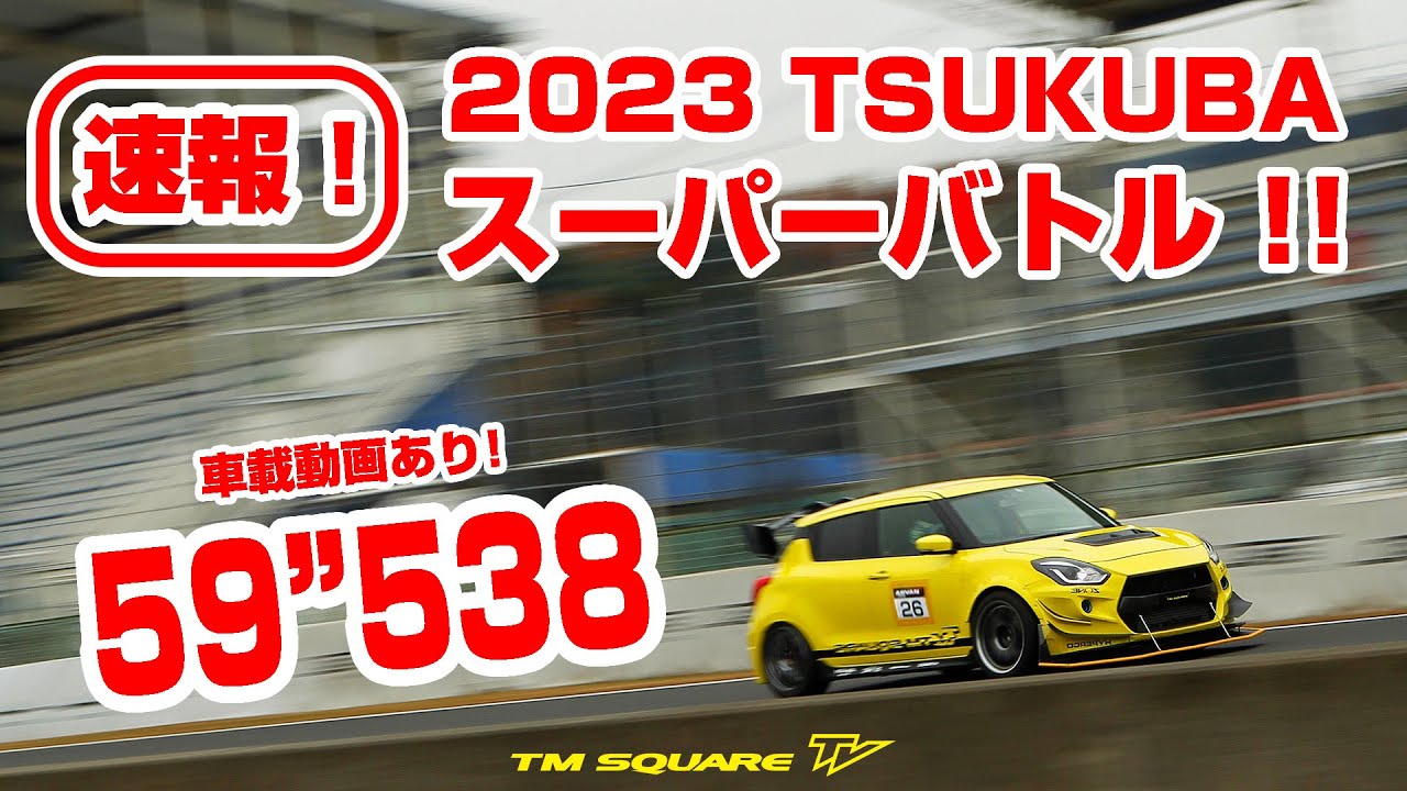速報！ 2023 筑波スーパーバトル　TM-SQUARE スイフト 59″538！