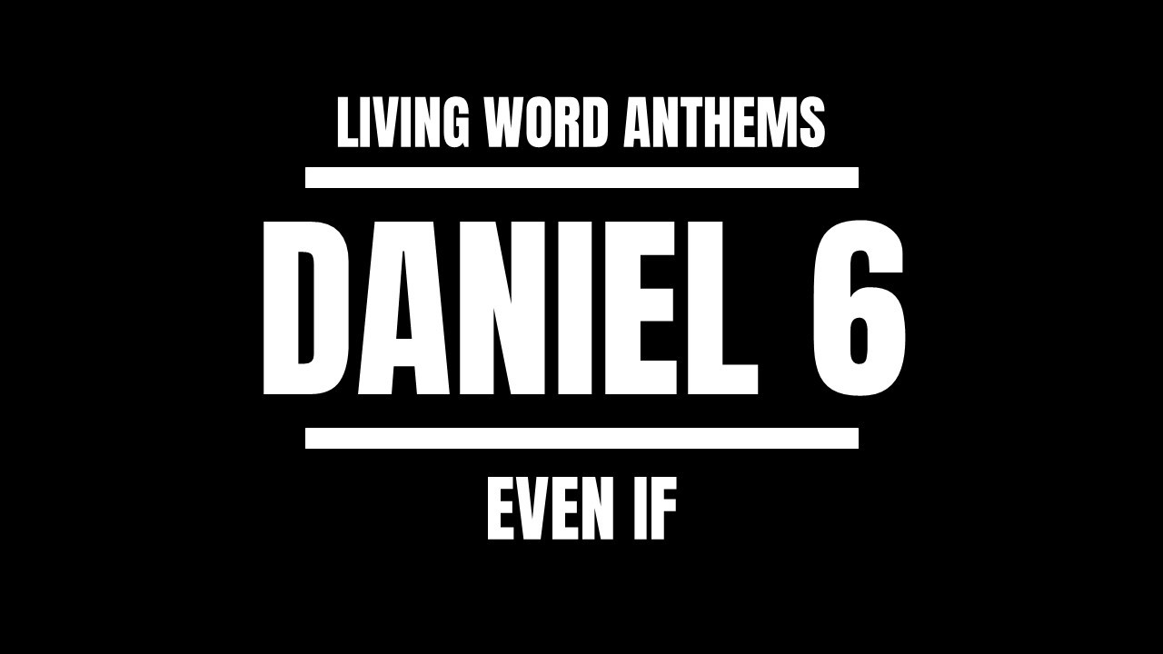 “Even If” — Daniel 6 Daniel in the Lions’ Den