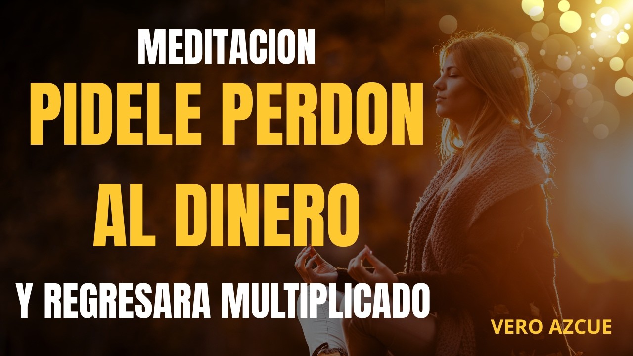 MEDITACION  PIDELE PERDON AL DINERO Y SE MULTIPLICARA