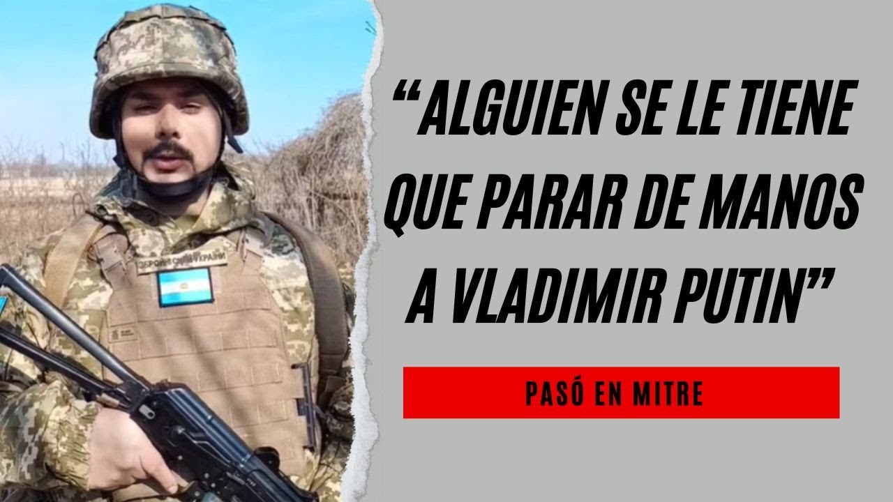 Es argentino, viajó a Ucrania para luchar contra la invasión rusa y contó su arriesgada historia