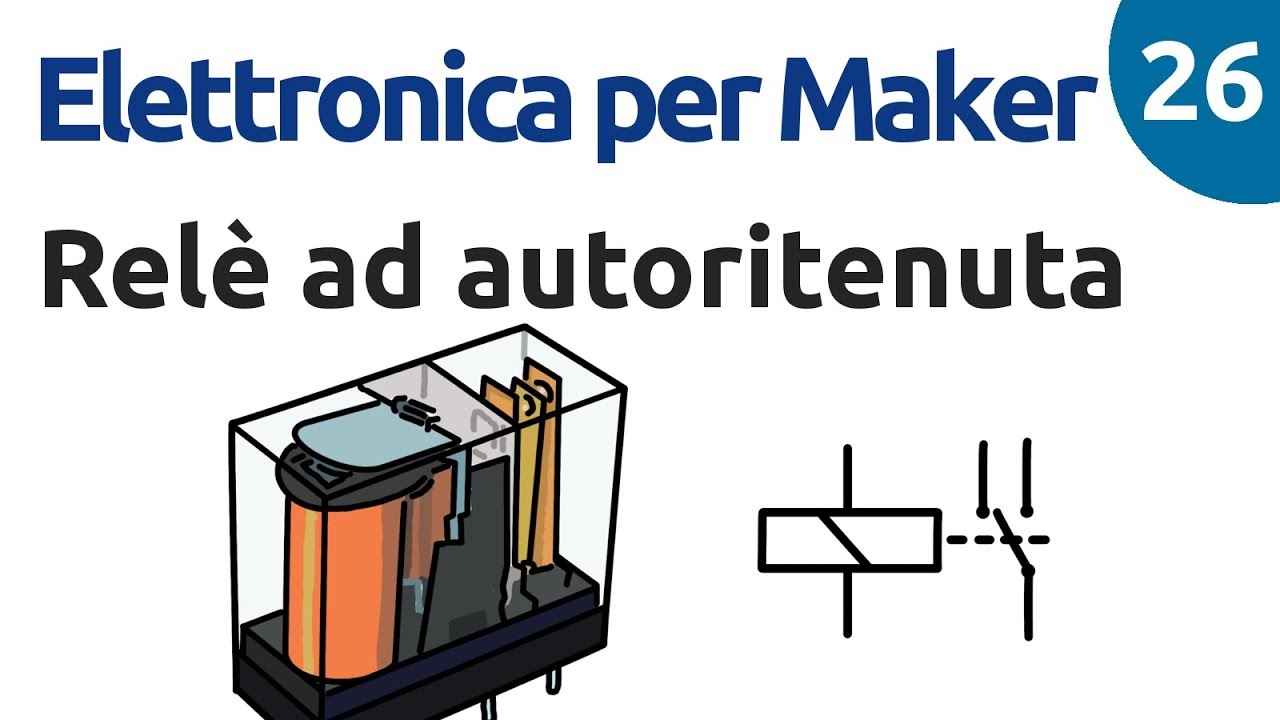 Relè ad autoritenuta - Elettronica per Maker - Video 26