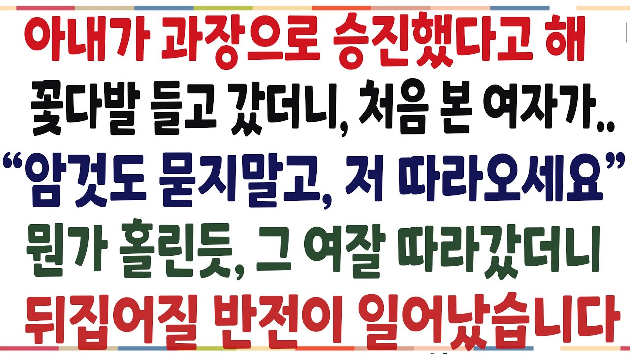 (반전신청사연)아내가 과장으로 승진을해 꽃다발 들고 갔더니, 처음본 여자가 날 붙잡는데 