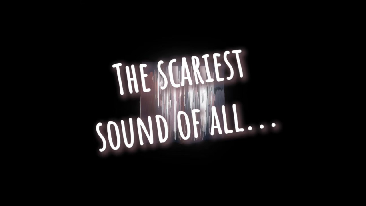 What is the scariest sound..? 