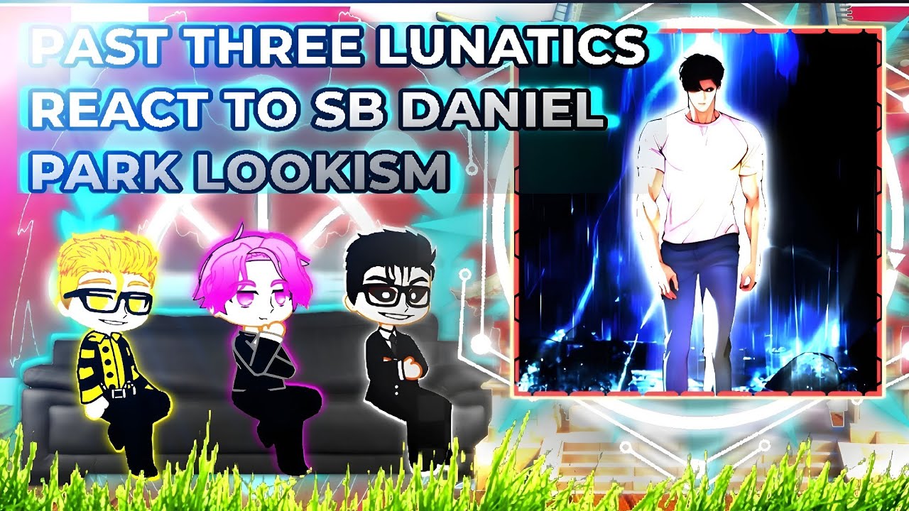 LOOKISM PAST THREE LUNATICS REACT TO SB DANIEL PARK PART 1 ||LOOKISM GACHA||    