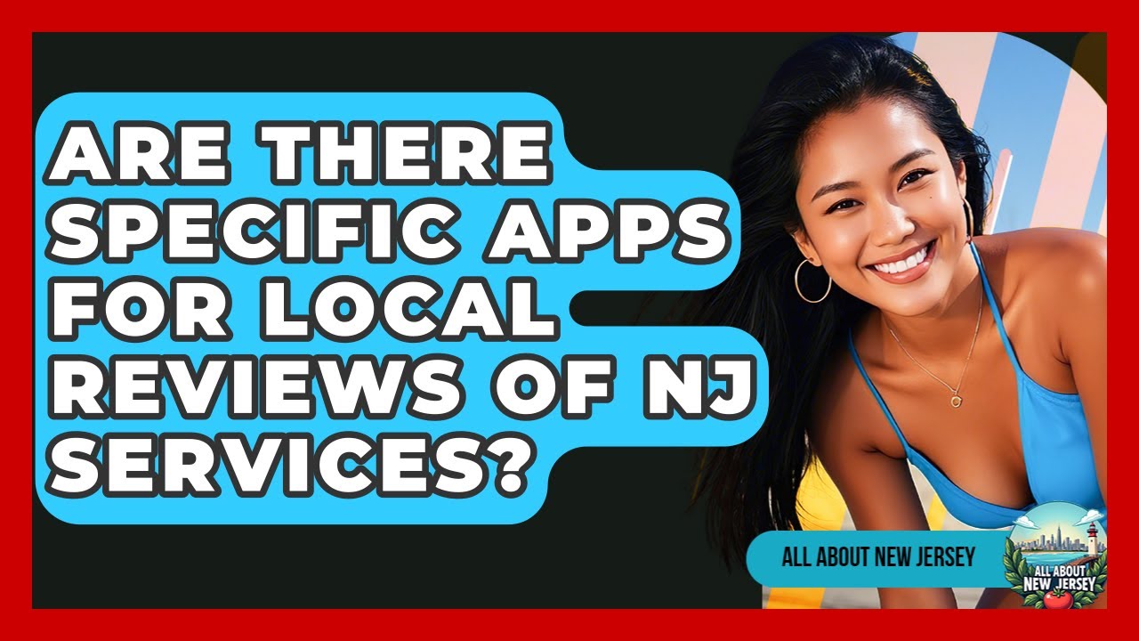 Are There Specific Apps for Local Reviews of NJ Services? - All About New Jersey